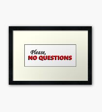 Please, no questions Framed Print