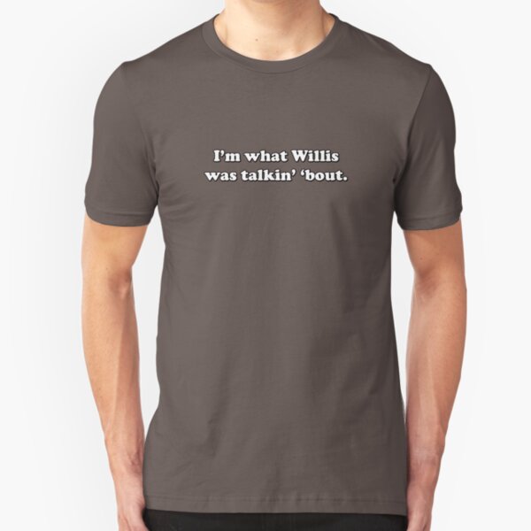 What you talkin' 'bout Willis? Slim Fit T-Shirt