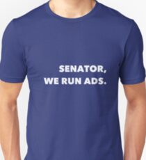 Senator, we run ads Unisex T-Shirt