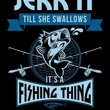 Jerk it till she swallows it it's a fishing thing, fishing shirt, fishing  gifts, fishing clothes, bass fishing shirt, ice fishing, fishing  accessories, fishing novelty