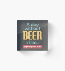 A Day without Beer Acrylic Block