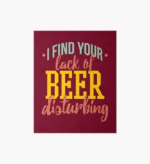 I Find Your Lack of Beer Disturbing Art Board