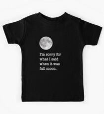 I am sorry for what a said when it was full moon funny tshirt tee Kids Tee