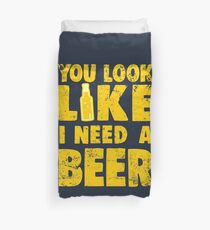 You Look Like I Need a Beer Duvet Cover