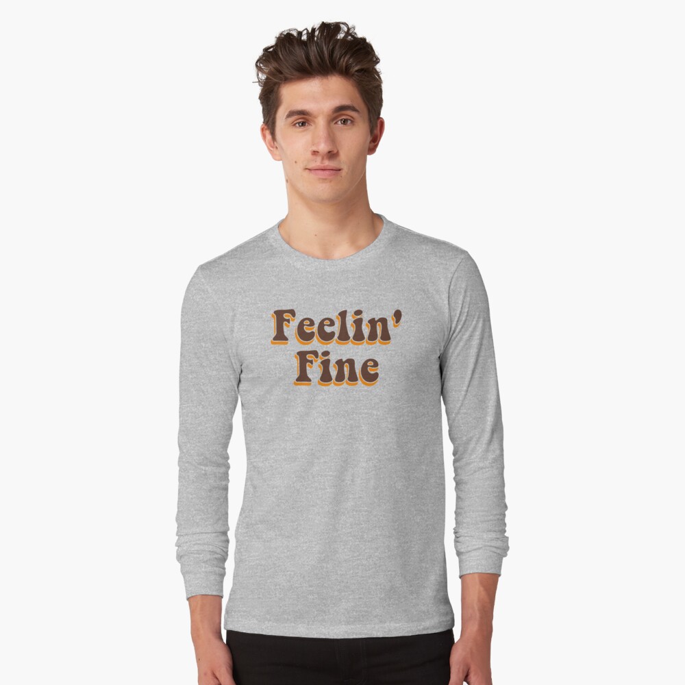 feelin fine t shirt