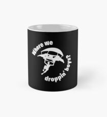 Where we droppin' boys? Mug