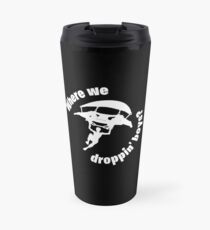 Where we droppin' boys? Travel Mug