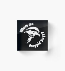Where we droppin' boys? Acrylic Block
