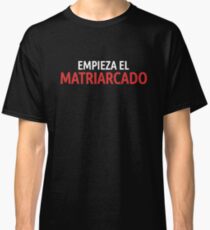 La Casa de Papel Empieza el Matriarcado Classic T-Shirt
