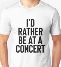 I'd Rather Be At A Concert - Music Lover Unisex T-Shirt