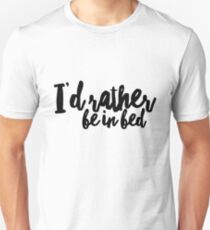 I'd Rather Be In Bed - Sarcastic Quote Unisex T-Shirt