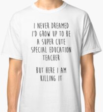 Special Education Teacher. Classic T-Shirt