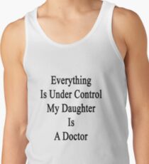 Everything Is Under Control My Daughter Is A Doctor Tank Top