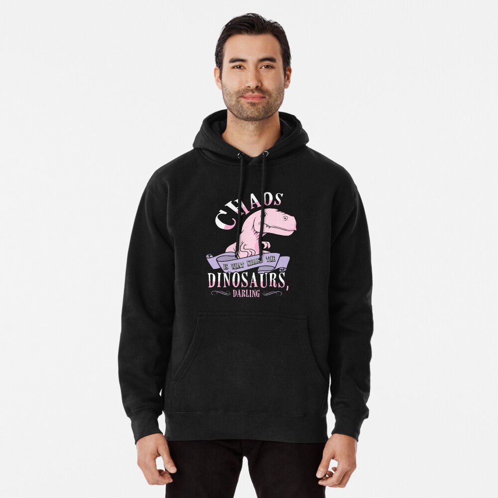 Chaos Is What Killed The Dinosaurs, Darling. Pullover Hoodie