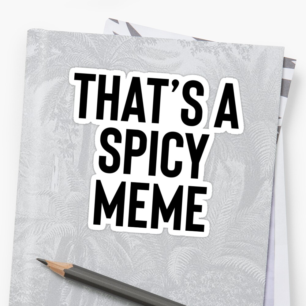 Thats A Spicy Meme For Meme Dank Joke Stickers By PearlsRocker