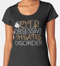 OTD. Obsessive Theatre Disorder. Women's Premium T-Shirt