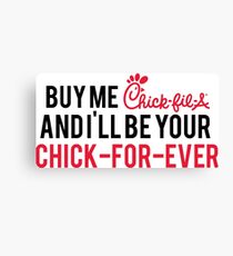 buy me chick-fil-a and i'll be your chick for ever Canvas Print