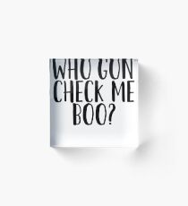 Who Gon' Check Me Boo? - For Dank Meme Funny Acrylic Block