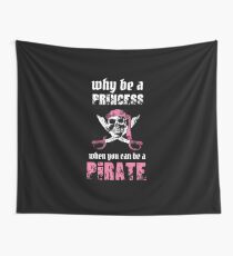 Why Be A Princess When You Can Be A Pirate Wall Tapestry