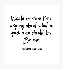 Marcus Aurelius - Waste No More Time Arguing What A Good Man Should Be. Be One Photographic Print