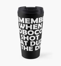 Remember when Robocop shot that dude in the dick Travel Mug