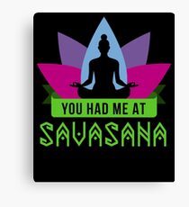 You had me at savasana | yoga shirt | yoga gifts | yoga teacher shirt | yoga women | yoga instructor | yoga mom | yoga women | yoga kids | yoga addict Canvas Print