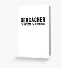 Geocacher I'm Not Lost I'm Geocaching Greeting Card