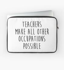 Teachers make all other occupations possible. Laptop Sleeve