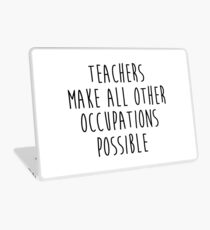 Teachers make all other occupations possible. Laptop Skin