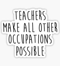 Teachers make all other occupations possible. Sticker