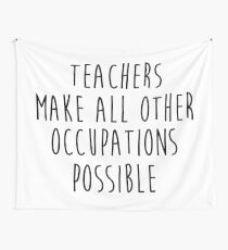 Teachers make all other occupations possible. Wall Tapestry