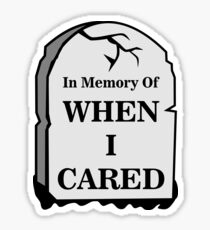 In Memory Of When I Cared Sticker