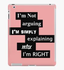 I'm not arguing I'm simply explaining why I'm right iPad Case/Skin