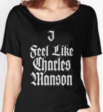 I feel like Charles Manson Women's Relaxed Fit T-Shirt