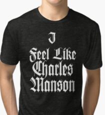 I feel like Charles Manson Tri-blend T-Shirt