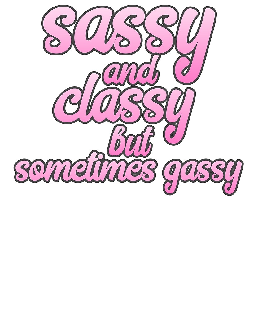 And gassy classy Classy n