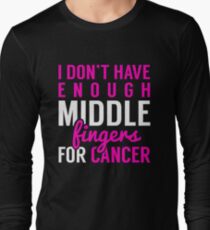I Don't Have Enough Middle Fingers For Cancer Long Sleeve T-Shirt