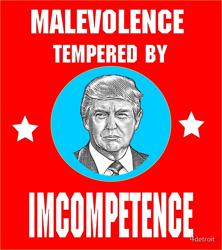 malevolence-tempered-by-incompetence-by-4detroit-redbubble