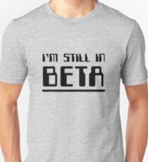 Im Still In Beta Unisex T-Shirt