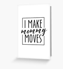 I Make Mommy Moves Greeting Card