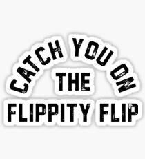 Catch You On The Flippity Flip Sticker