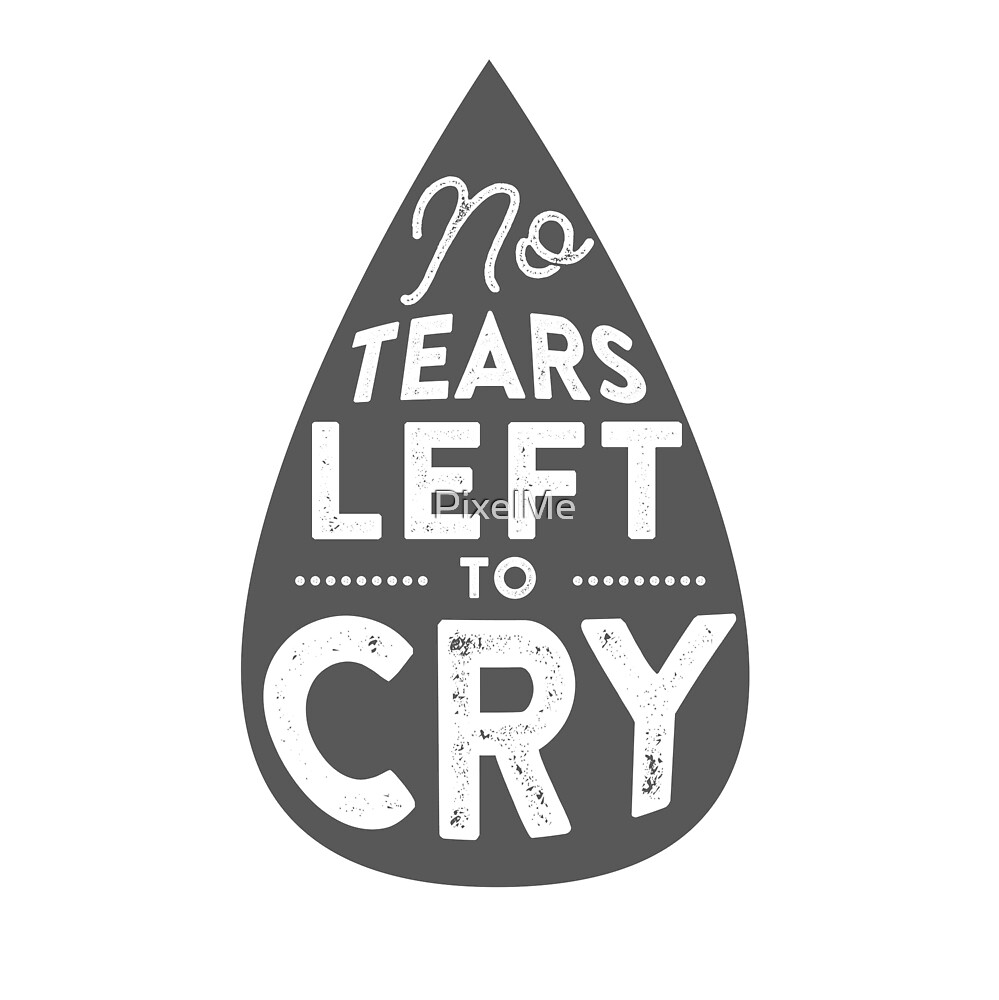 No Tears Left To Cry Lyrics Tear Shaped By Pixelme Redbubble