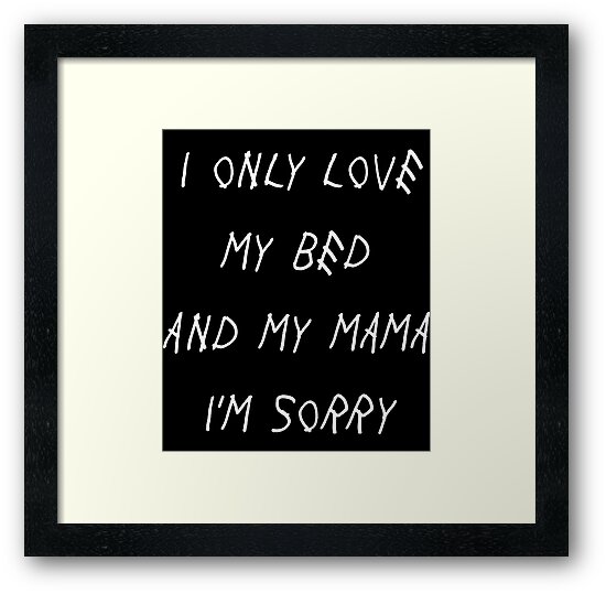 I Only Love My Bed And My Mama Im Sorry Drake Lyricss Plan I Only Love My Bed And My Mama Im Sorry Drake Lyricss Plan