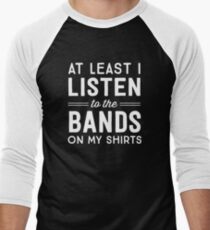 At Least I Listen To The Bands On My Shirts Men's Baseball ¾ T-Shirt