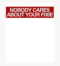 Nobody Cares Your Fixie - Biker Bikes Photographic Print