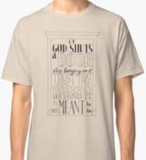 "If God Shuts A Door, Stop Banging On it; Trust That Whatever Is Behind It, Is Not Meant For You" Classic T-Shirt