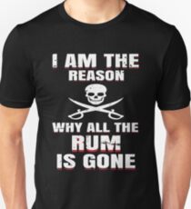 I Am The Reason Why All The Rum Is Gone Gift Tee Unisex T-Shirt