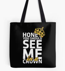 Honey You Should See Me in a Crown Tote Bag