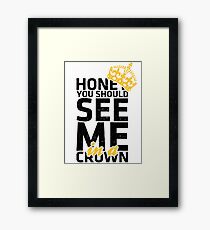 Honey You Should See Me in a Crown Framed Print