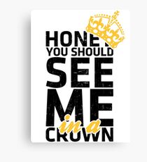 Honey You Should See Me in a Crown Canvas Print